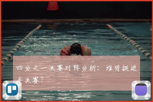 四分之一决赛对阵分析：谁将挺进半决赛？