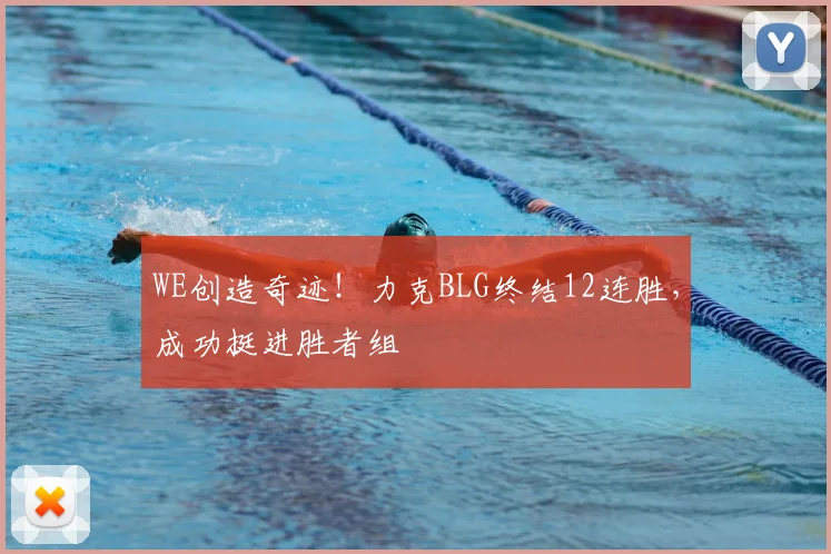 WE创造奇迹！力克BLG终结12连胜，成功挺进胜者组